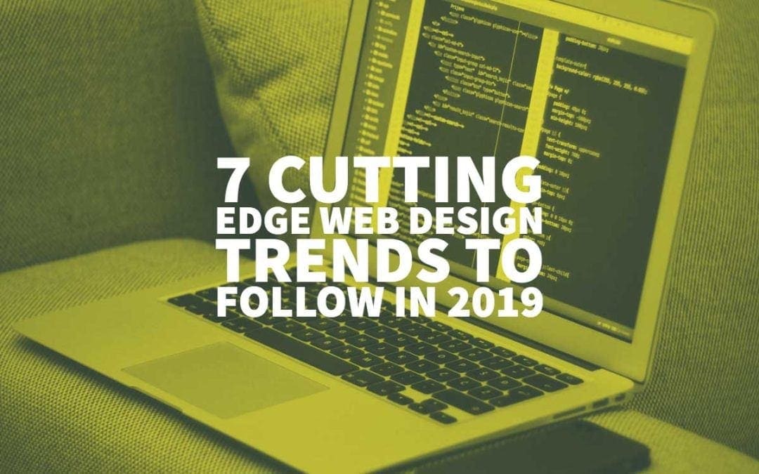 7 Cutting Edge Web Design Trends to Follow in 2019