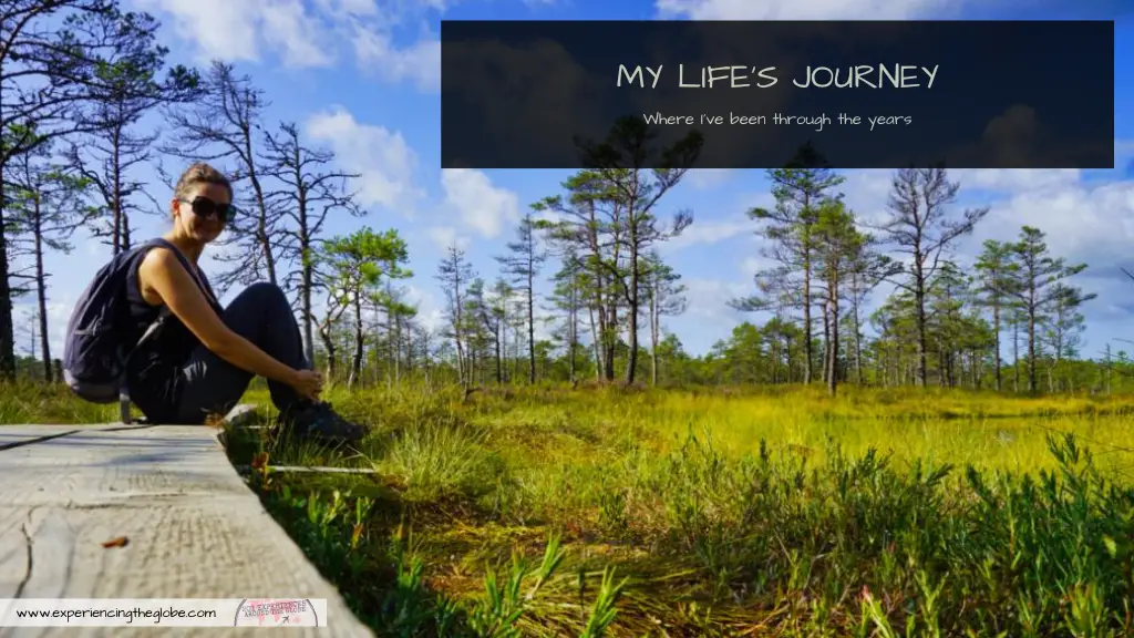 My life's journey, where I've been through the years - Experiencing the Globe