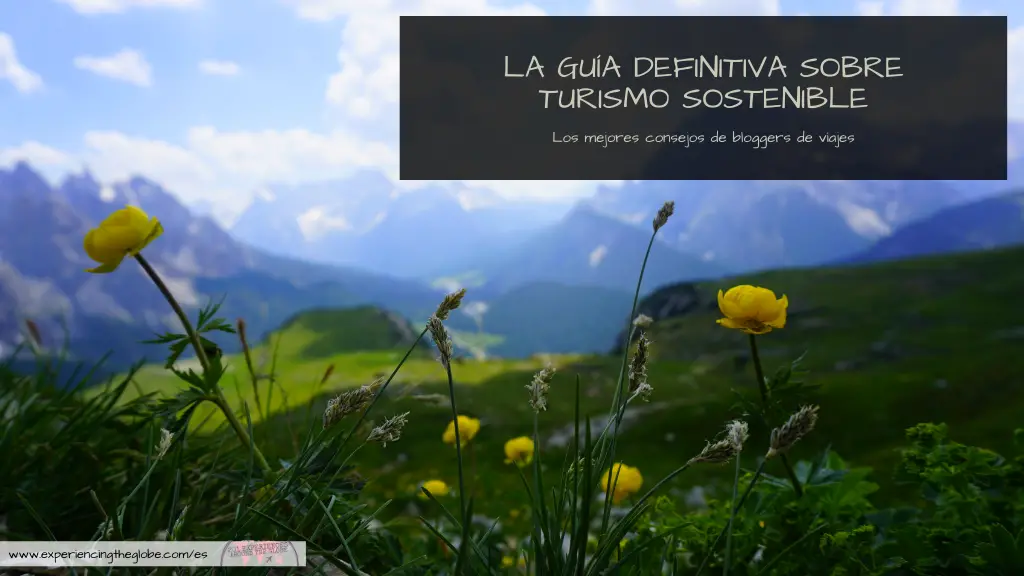 Todo lo que necesitas saber para transformarte en un viajero sostenible en una guía con los mejores consejos sobre turismo sostenible que yo y bloggers de viajes podemos darte – Experiencing the Globe