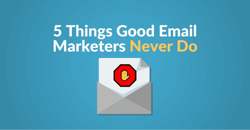 5 things good email marketers never do