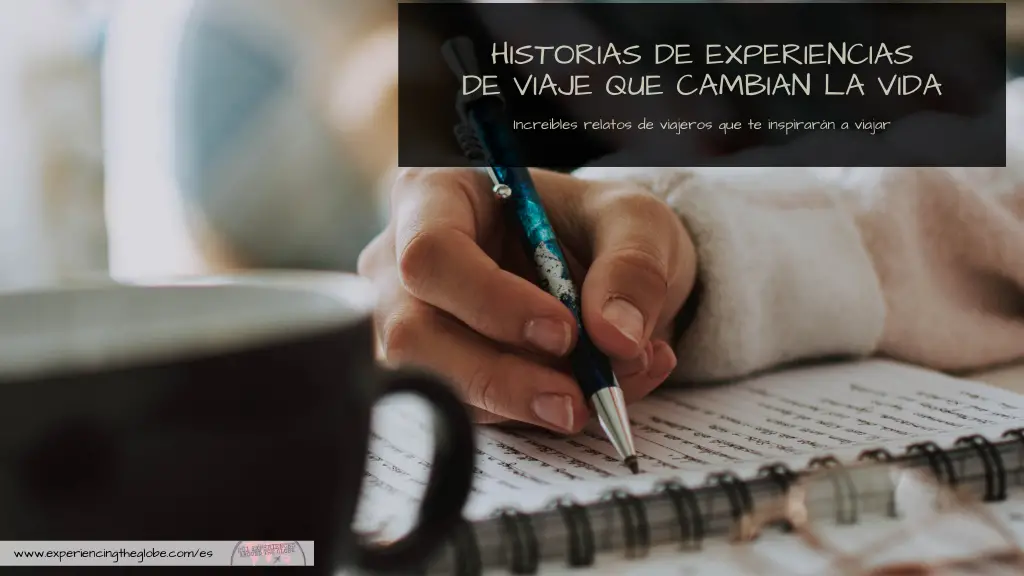 Inspírate con los relatos de otros viajeros. Sumérgete en estas historias de experiencias de viaje que cambian la vida, hermosos relatos de cómo un viaje puede tranformarte – Experiencing the Globe #ExperienciasDeViajes #Wanderlust #PorQueViajar #ViajesIndependientes #BucketList #Aventuras #ViajesSostenibles #TurismoSostenible