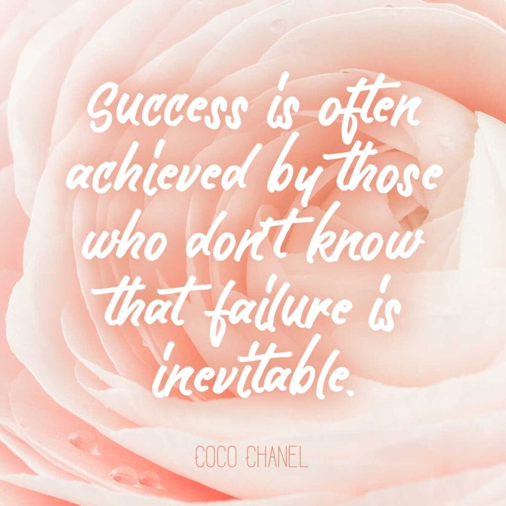 Success is often achieved by those who don't know that failure is inevitable. Coco Chanel