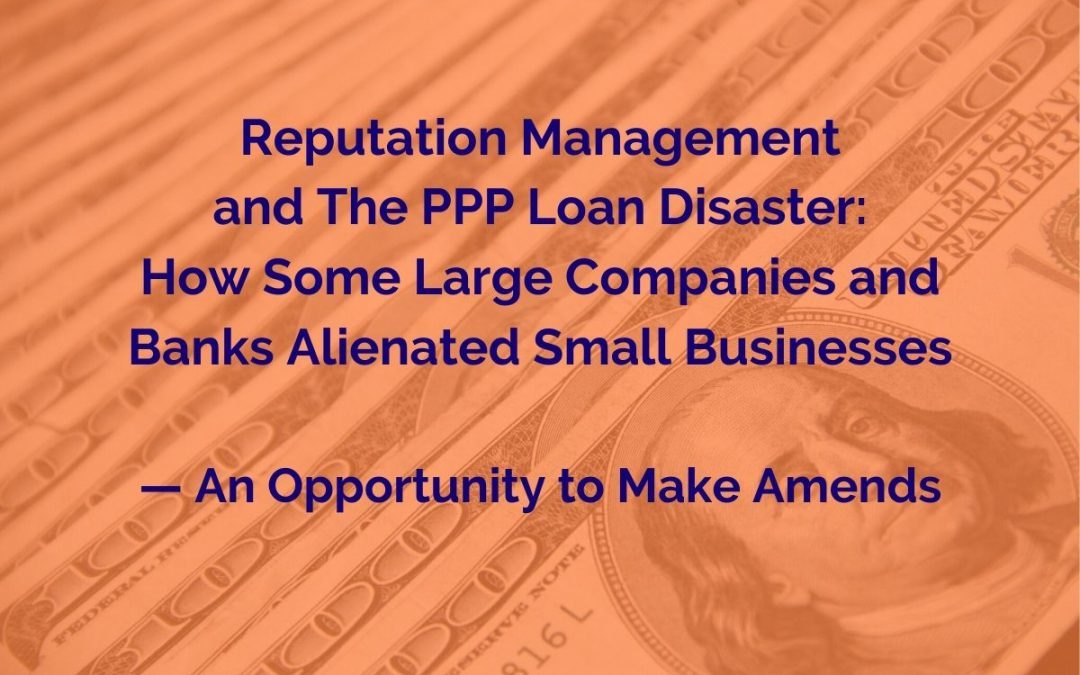 Reputation Management and The PPP Loan Disaster: How Some Large Companies and Banks Alienated Small Businesses