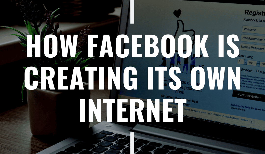 How Facebook is Creating its Own Internet