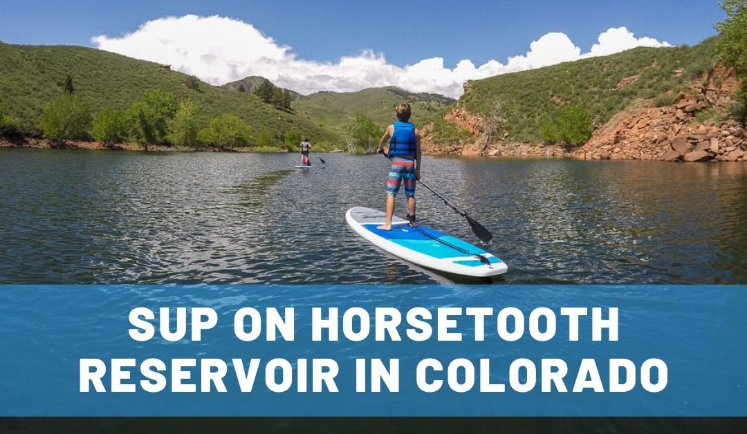 Why Horsetooth Reservoir is Our Favorite Place to SUP in Colorado