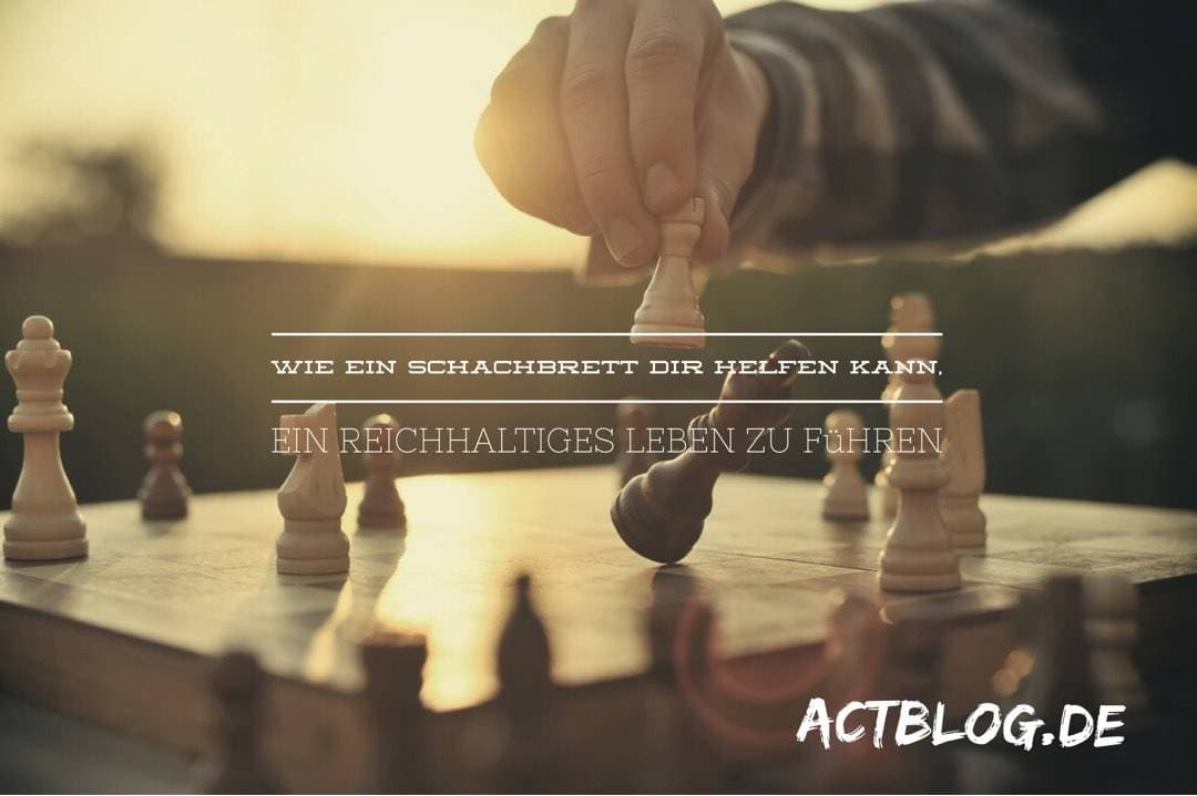 Wie ein Schachbrett Dir helfen kann ein reichhaltiges Leben zu führen - ACTblog.de