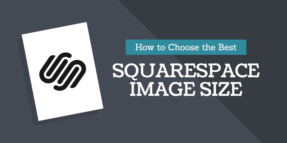How To Choose The Best Squarespace Image Size For Your Site
