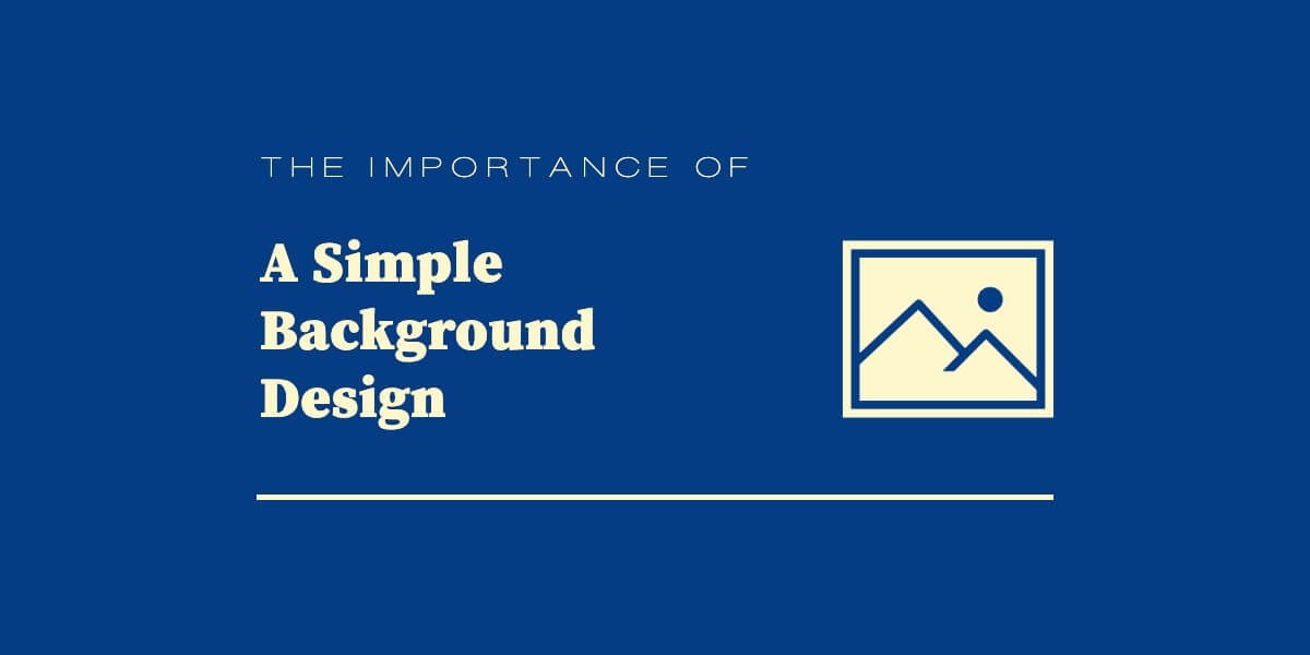 The Importance Of Using Simple Backgrounds In Your Designs