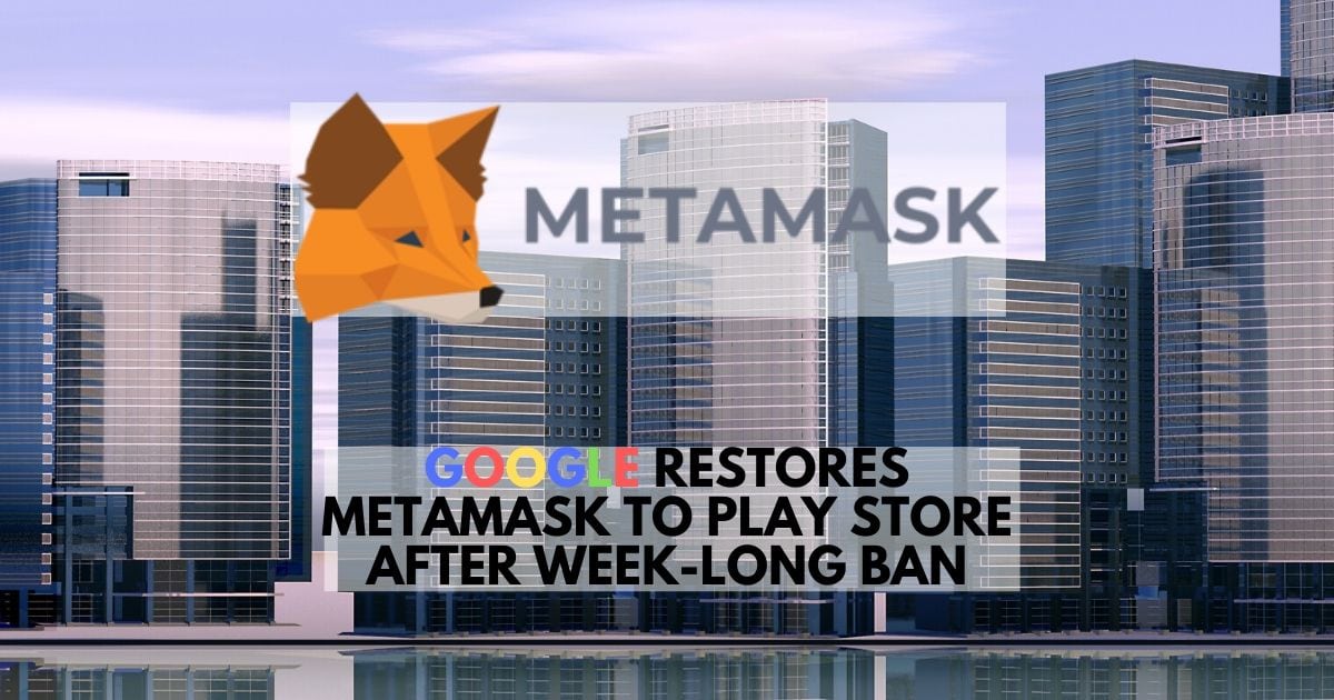 MetaMask is Back. Google Had a Change of Heart