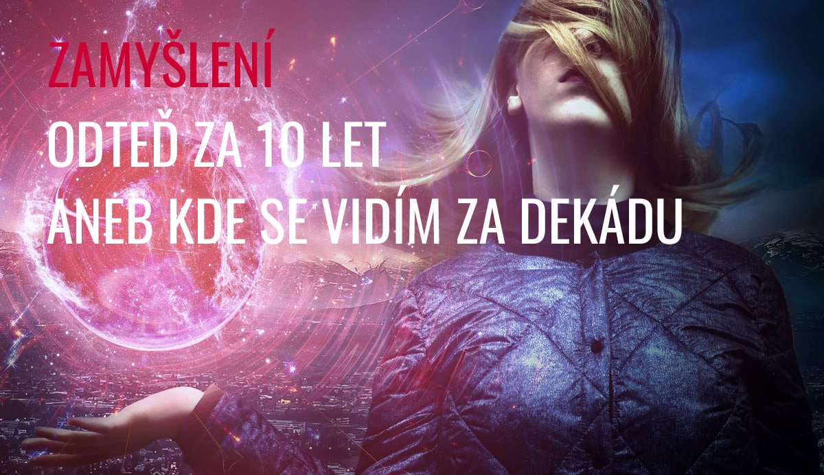 Zamyšlení | Odteď za 10 let aneb kde se vidím za dekádu