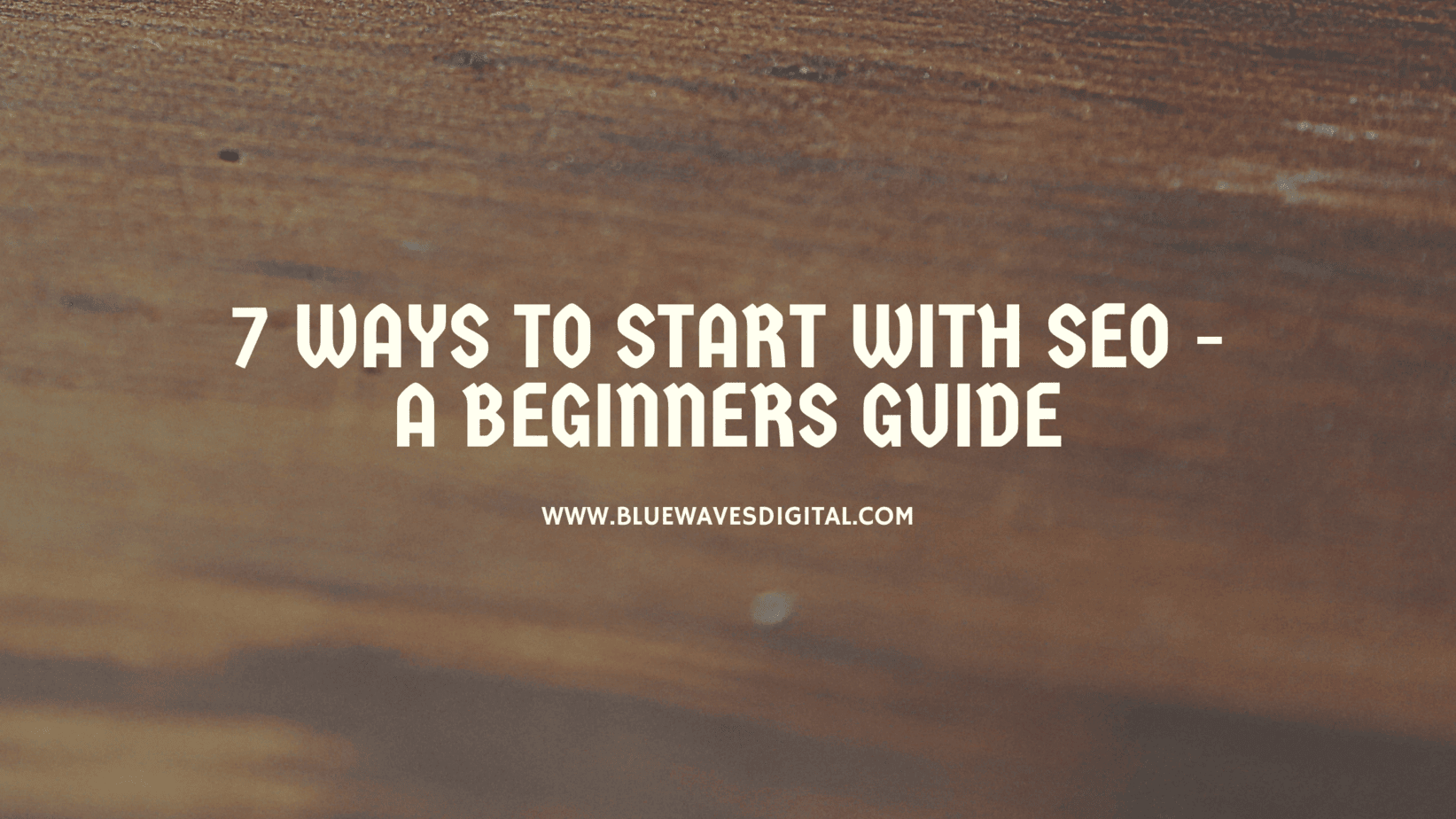 7 Ways to Start With SEO - A Beginners Guide