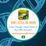 Can I Still Be Irish Even Though I Have None in My DNA Results?