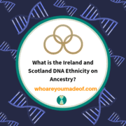 What is the Ireland and Scotland DNA Ethnicity on Ancestry?