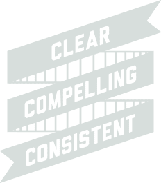 Clear. Compelling. Consistent. Clear. Compelling. Consistent.