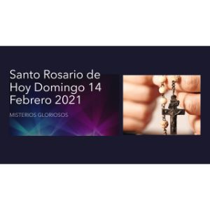 Santo Rosario de Hoy Domingo 14 Febrero 2021 MISTERIOS GLORIOSOS