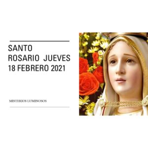 Santo Rosario de Hoy Jueves 18 Febrero 2021 MISTERIOS LUMINOSOS