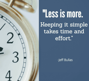 Less is more. Keeping it simple takes time and effort