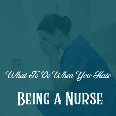 what to do when you hate being a nurse
