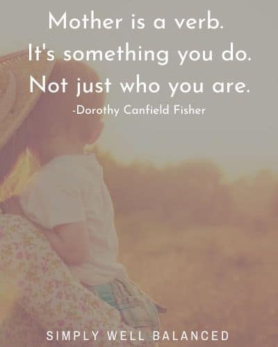 Quotes for moms about motherhood | "Mother is a verb. It's something you do. Not just who you are." - Dorothy Canfield Fisher