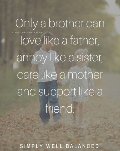 Brother quotes from sister | “Only a brother can love like a father, annoy like a sister, care like a mother and support like a friend.”