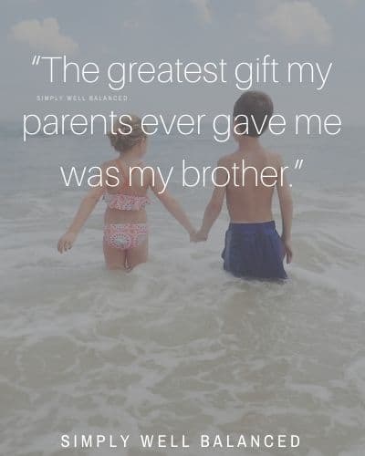 brother quotes from sister | “The greatest gift my parents ever gave me was my brother.”