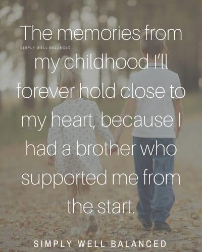 Brother quotes for Instagram | “The memories from my childhood I’ll forever hold close to my heart, because I had a brother who supported me from the start.”