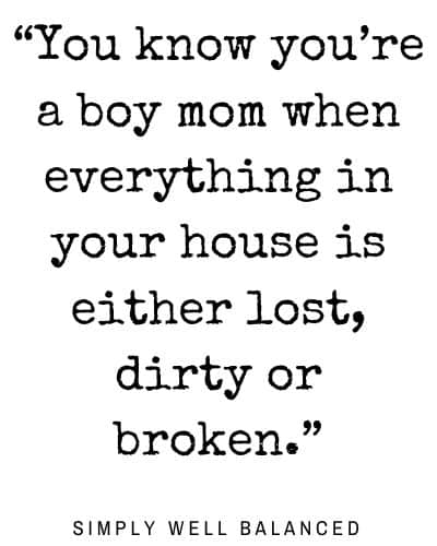 Quotes for Boy Moms | “You know you’re a boy mom when everything in your house is either lost, dirty or broken.”