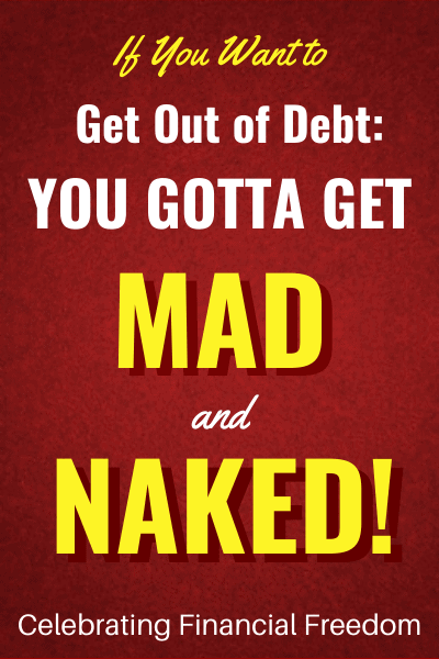 How Do You Get Out of Debt? (Part 1)- Get Mad and Naked!