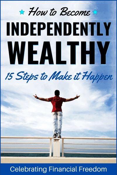 How to Become Independently Wealthy- 15 Steps to Make it Happen