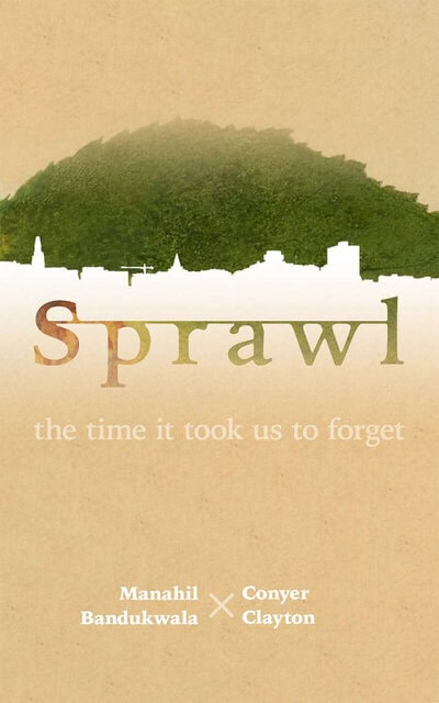 Sprawl - the time it took us to forget - by Manahil Bandukwala and Conyer Clayton