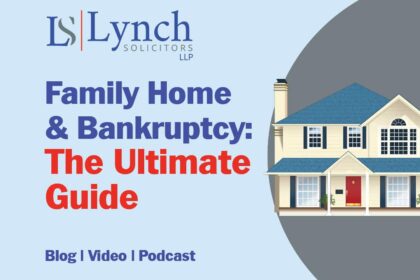 Family Home Bankruptcy Ultimate Guide The Ultimate Guide to what happens to the family home in bankruptcy from Lynch Solicitors