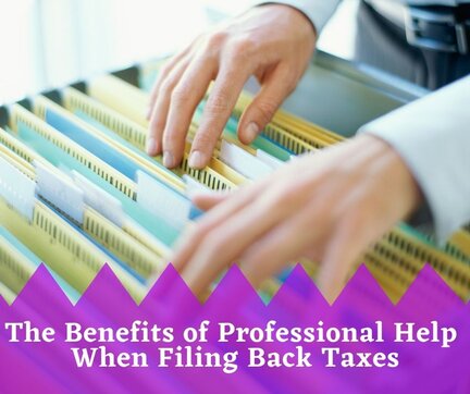 The Benefits of Professional Help When Filing Back Taxes The Benefits of Professional Help When Filing Back Taxes
