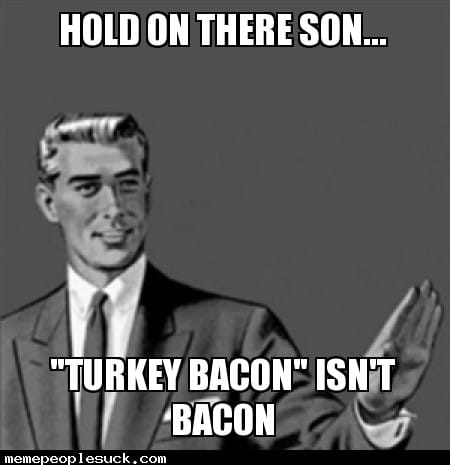 Bacon Memes - Because Who Doesn't Love Bacon? 10 Funny image says turkey bacon isnt bacon