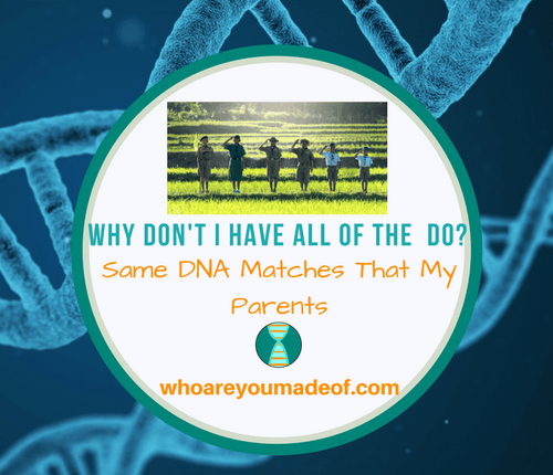 Why Don't I Have All of the Same DNA Matches That My Parents Do_
