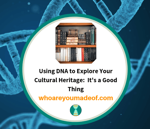 Using DNA to Explore Your Cultural Heritage_ It's a Good Thing