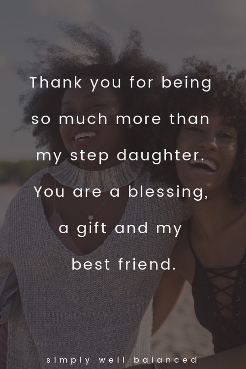 Step daughter quotes "Thank you for being so much more than my step daughter. You are a blessing, a gift and my best friend."
