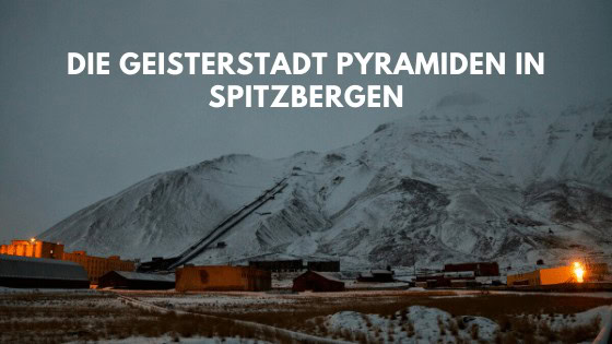 Die Geisterstadt Pyramiden in Spitzbergen – Lost Place Die Geisterstadt Pyramiden in Spitzbergen – Lost Place