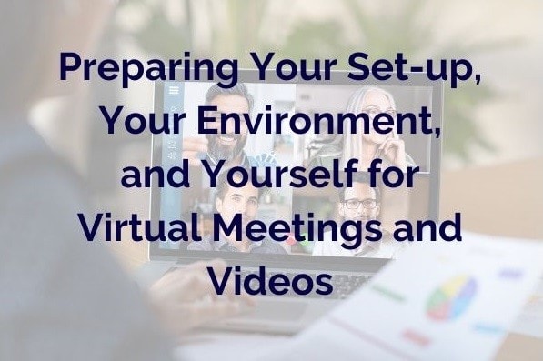 How to Be Effective in Video Meetings and Presentations: Preparing Your Set-up, Your Environment, and Yourself