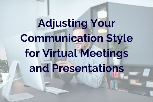 How to Be Effective in Virtual Meetings and Presentations: Adjusting Your Communication Style