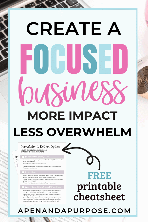 Create a focused business so you can have more impact and less overwhelm. Download the free cheatsheet to defeat feelings of overwhelm today