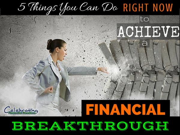 5 Things You Can Do Right Now to Get Your Financial Breakthrough