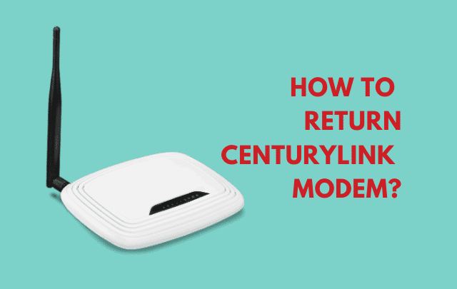 Centurylink Return Modem Ultimate Guide [ 7 EASY Steps ]