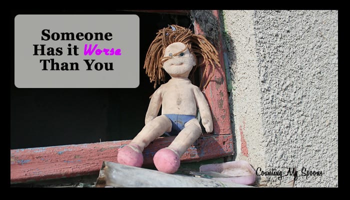 Someone has it worse than you - But that doesn't mean you aren't hurting too.