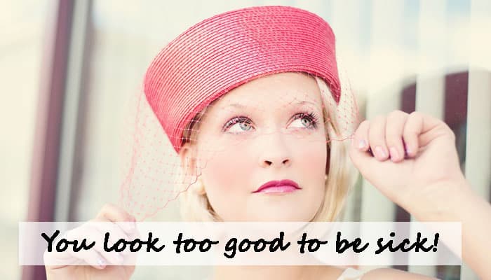 You look too good to be sick!