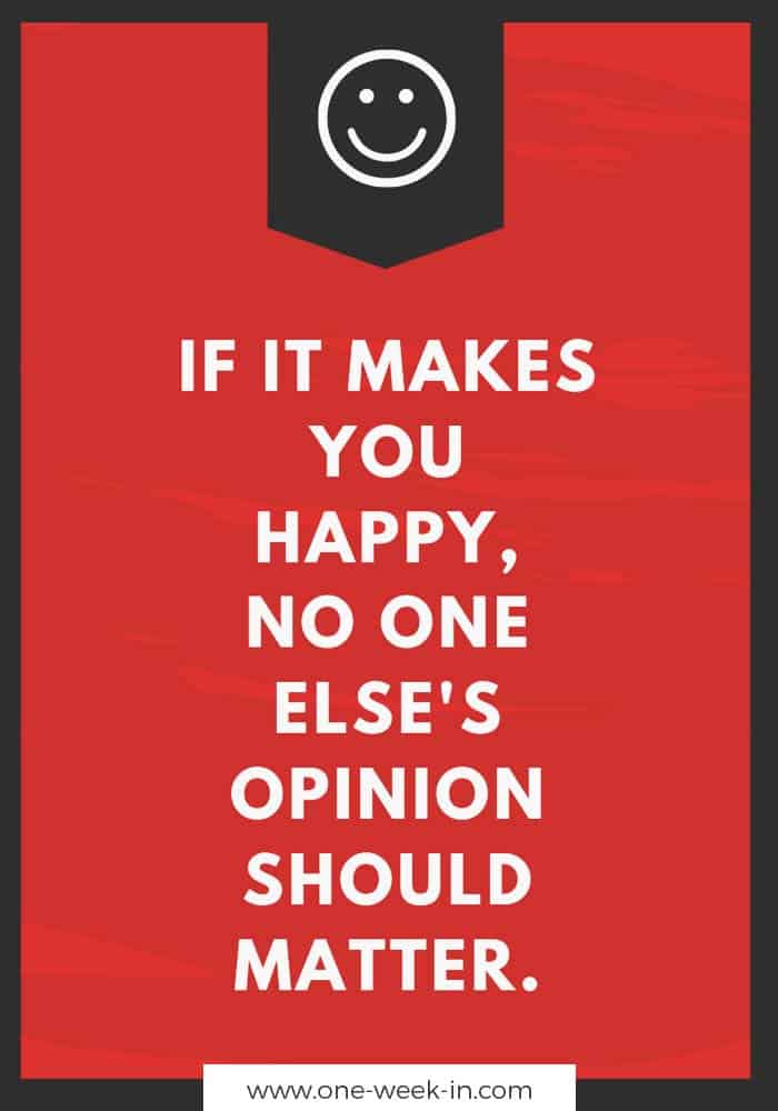 If it makes you happy, no one else's opinion should matter.
