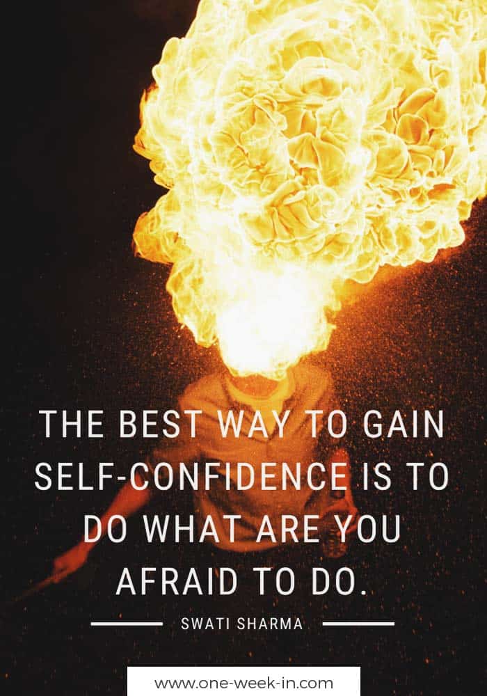 The best way to gain self-confidence is to do what are you afraid to do.