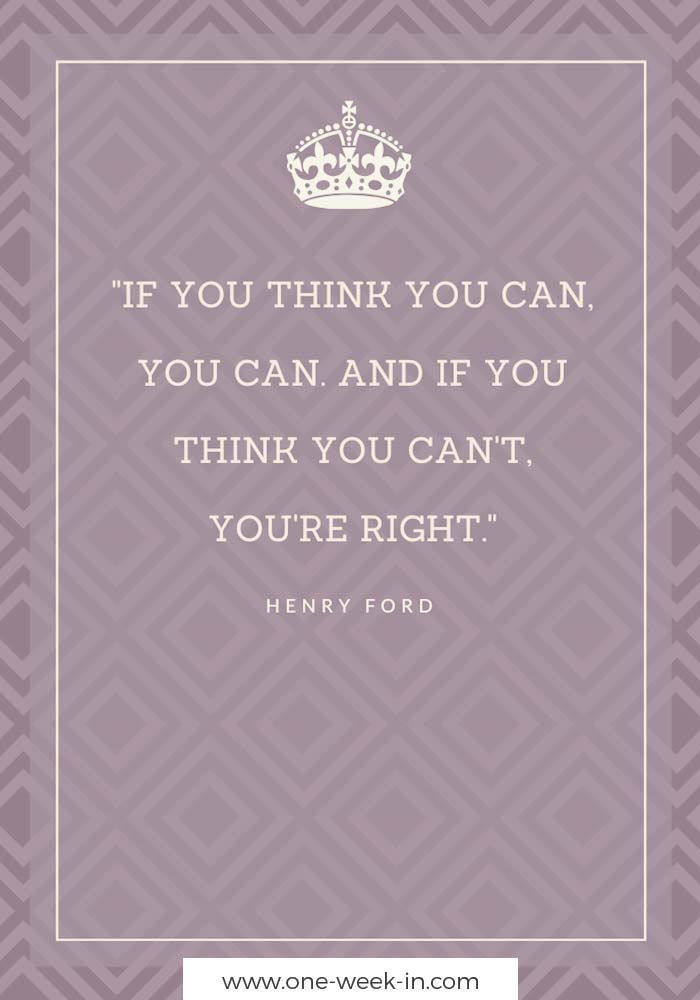 "If you think you can, you can. And if you think you can't, you're right." - Henry Ford