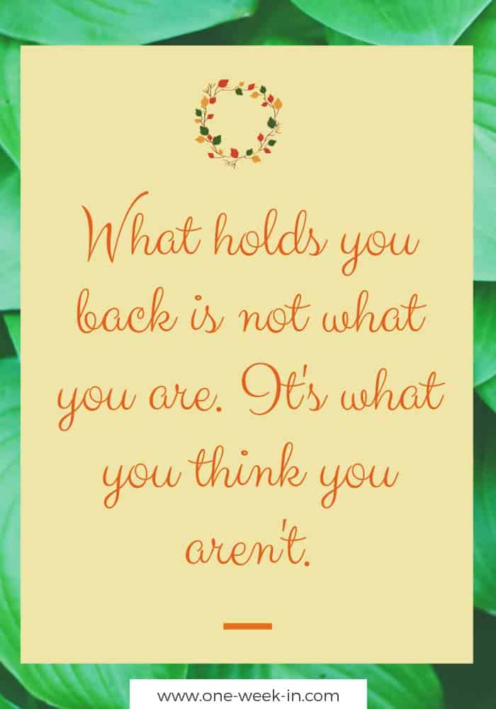 What holds you back is not what you are. It's what you think you aren't.
