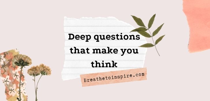 Deep questions that make you think deeply Deep questions that make you think deeply Deep questions to ask on topics that make you think