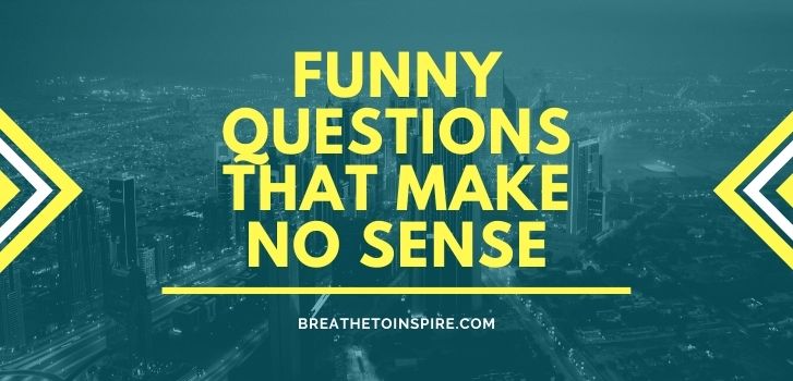 Funny questions that make no sense Funny-questions-that-make-no-sense